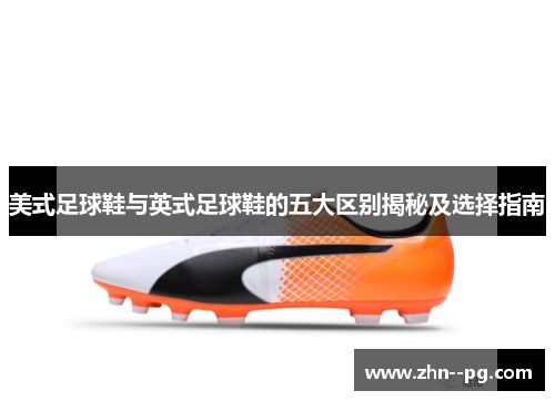 美式足球鞋与英式足球鞋的五大区别揭秘及选择指南