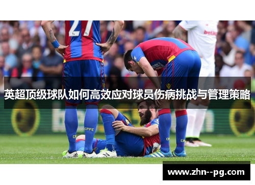 英超顶级球队如何高效应对球员伤病挑战与管理策略