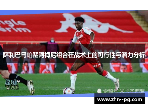 萨利巴乌帕楚阿梅尼组合在战术上的可行性与潜力分析