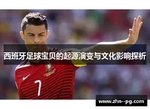 西班牙足球宝贝的起源演变与文化影响探析