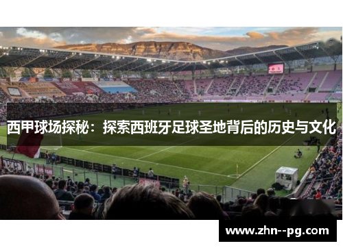 西甲球场探秘：探索西班牙足球圣地背后的历史与文化