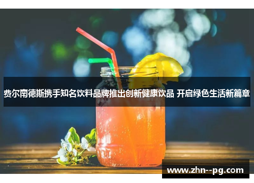 费尔南德斯携手知名饮料品牌推出创新健康饮品 开启绿色生活新篇章