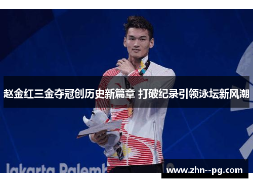 赵金红三金夺冠创历史新篇章 打破纪录引领泳坛新风潮 赵金红三金夺冠创历史新篇章 打破纪录引领泳坛新风潮