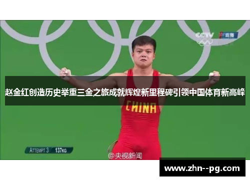 赵金红创造历史举重三金之旅成就辉煌新里程碑引领中国体育新高峰