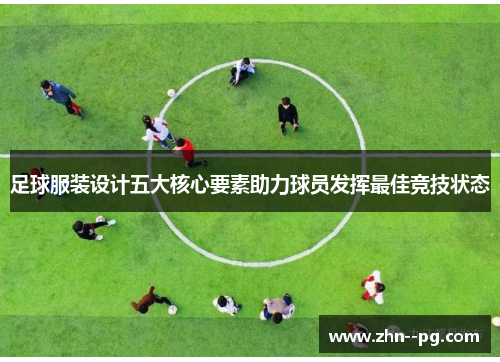 足球服装设计五大核心要素助力球员发挥最佳竞技状态