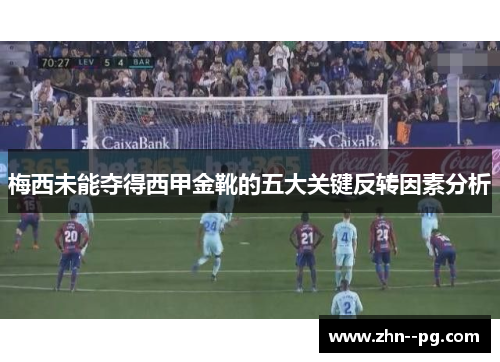 梅西未能夺得西甲金靴的五大关键反转因素分析