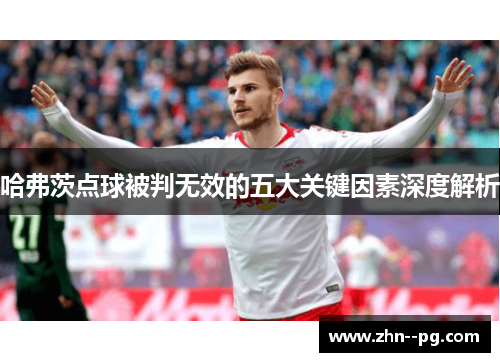 哈弗茨点球被判无效的五大关键因素深度解析
