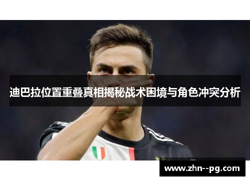迪巴拉位置重叠真相揭秘战术困境与角色冲突分析