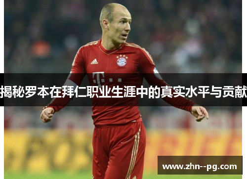 揭秘罗本在拜仁职业生涯中的真实水平与贡献