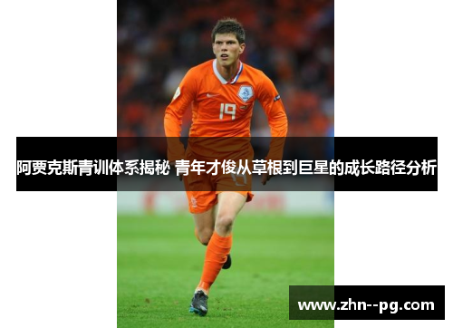 阿贾克斯青训体系揭秘 青年才俊从草根到巨星的成长路径分析 阿贾克斯青训体系揭秘 青年才俊从草根到巨星的成长路径分析