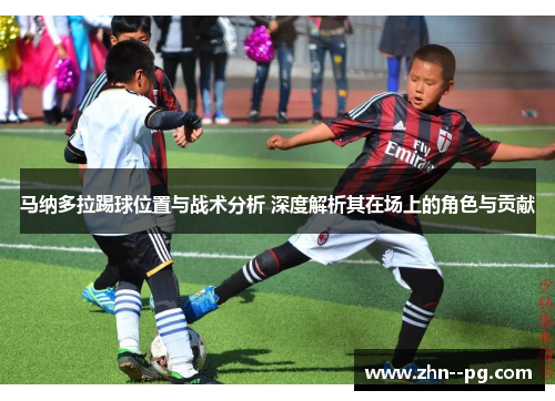 马纳多拉踢球位置与战术分析 深度解析其在场上的角色与贡献