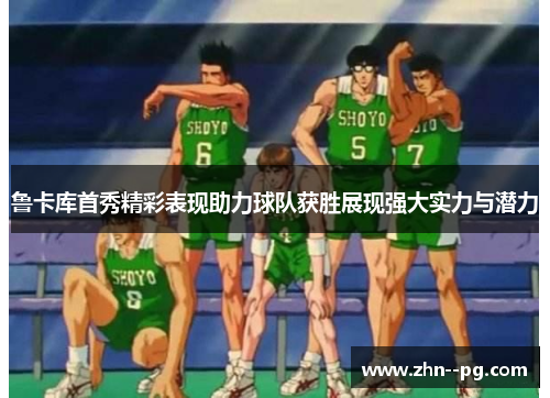 鲁卡库首秀精彩表现助力球队获胜展现强大实力与潜力