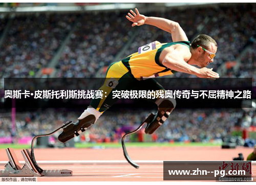 奥斯卡·皮斯托利斯挑战赛：突破极限的残奥传奇与不屈精神之路