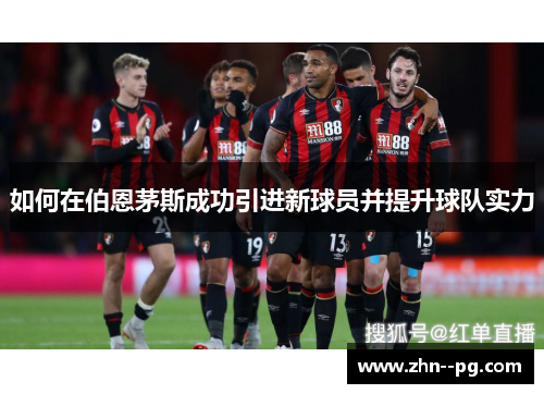 如何在伯恩茅斯成功引进新球员并提升球队实力