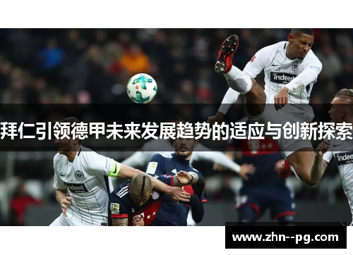 拜仁引领德甲未来发展趋势的适应与创新探索 拜仁引领德甲未来发展趋势的适应与创新探索