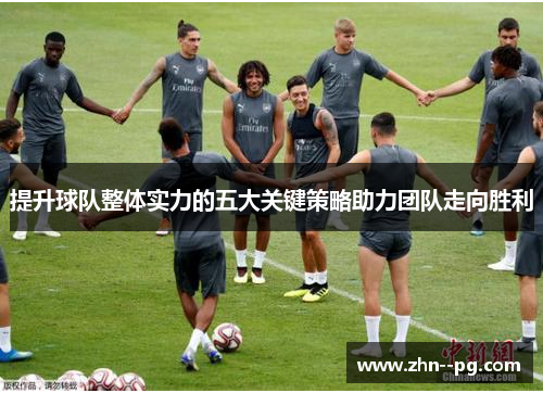 提升球队整体实力的五大关键策略助力团队走向胜利
