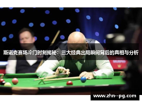 斯诺克赛场冷门时刻揭秘：三大经典出局瞬间背后的真相与分析
