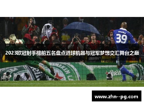 2023欧冠射手榜前五名盘点进球机器与冠军梦想交汇舞台之巅