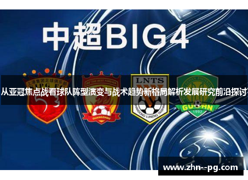 从亚冠焦点战看球队阵型演变与战术趋势新格局解析发展研究前沿探讨 从亚冠焦点战看球队阵型演变与战术趋势新格局解析发展研究前沿探讨
