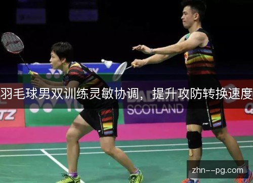 羽毛球男双训练灵敏协调，提升攻防转换速度